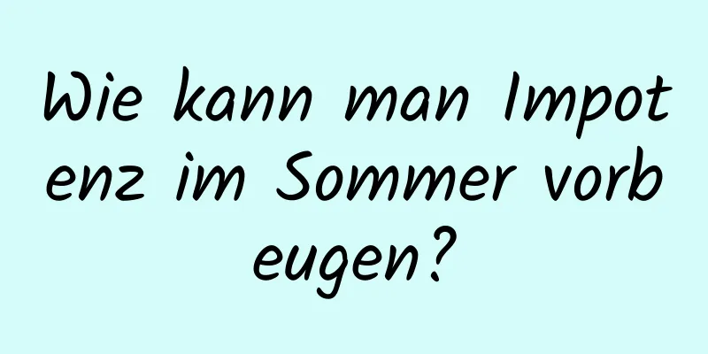 Wie kann man Impotenz im Sommer vorbeugen?