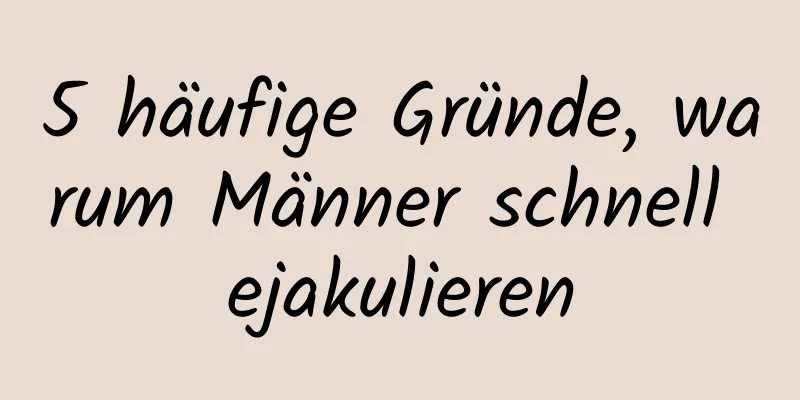 5 häufige Gründe, warum Männer schnell ejakulieren