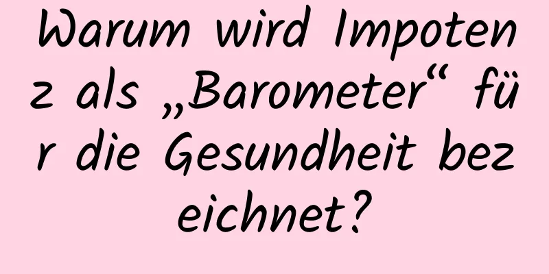 Warum wird Impotenz als „Barometer“ für die Gesundheit bezeichnet?