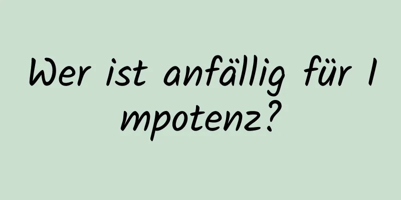 Wer ist anfällig für Impotenz?