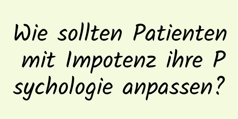 Wie sollten Patienten mit Impotenz ihre Psychologie anpassen?