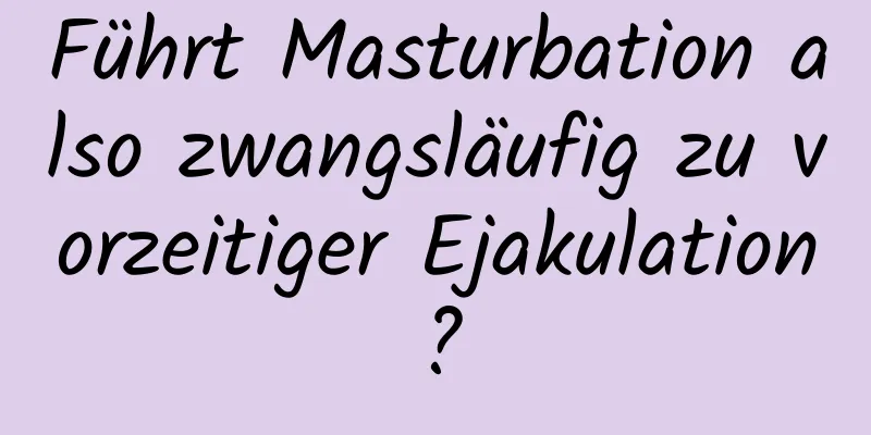 Führt Masturbation also zwangsläufig zu vorzeitiger Ejakulation?