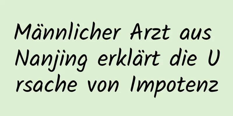 Männlicher Arzt aus Nanjing erklärt die Ursache von Impotenz