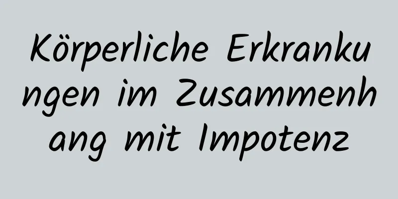 Körperliche Erkrankungen im Zusammenhang mit Impotenz