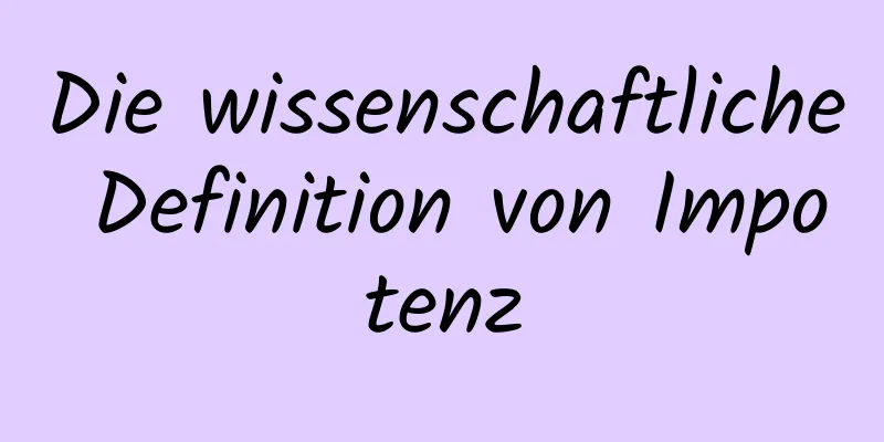 Die wissenschaftliche Definition von Impotenz