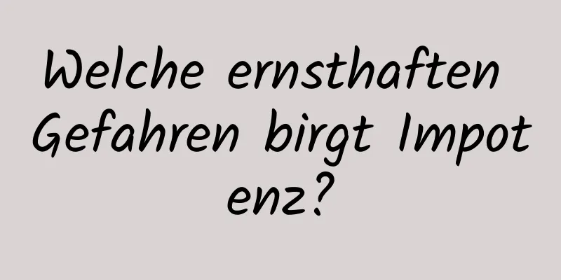 Welche ernsthaften Gefahren birgt Impotenz?