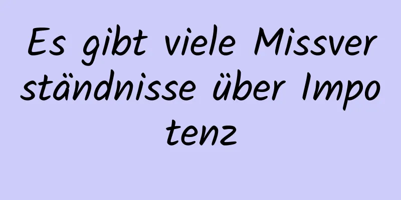 Es gibt viele Missverständnisse über Impotenz