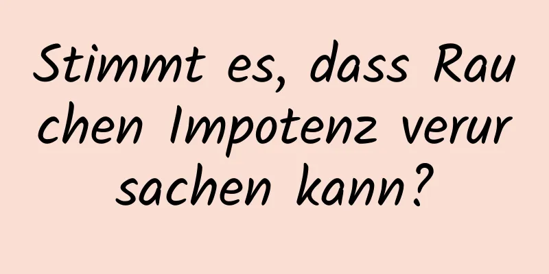 Stimmt es, dass Rauchen Impotenz verursachen kann?