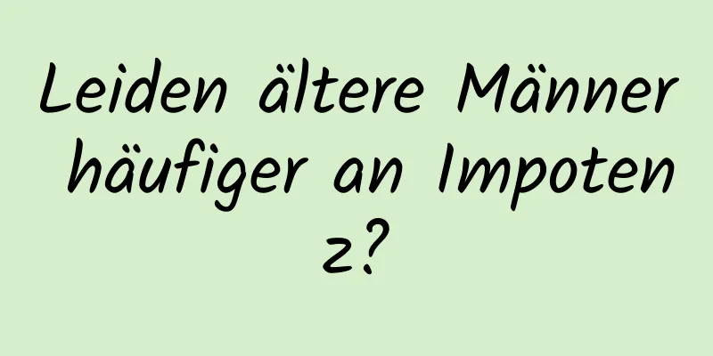 Leiden ältere Männer häufiger an Impotenz?