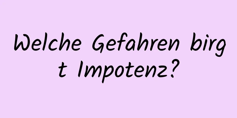 Welche Gefahren birgt Impotenz?