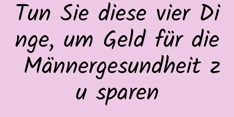 Tun Sie diese vier Dinge, um Geld für die Männergesundheit zu sparen