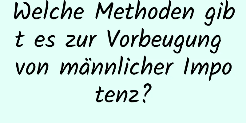 Welche Methoden gibt es zur Vorbeugung von männlicher Impotenz?