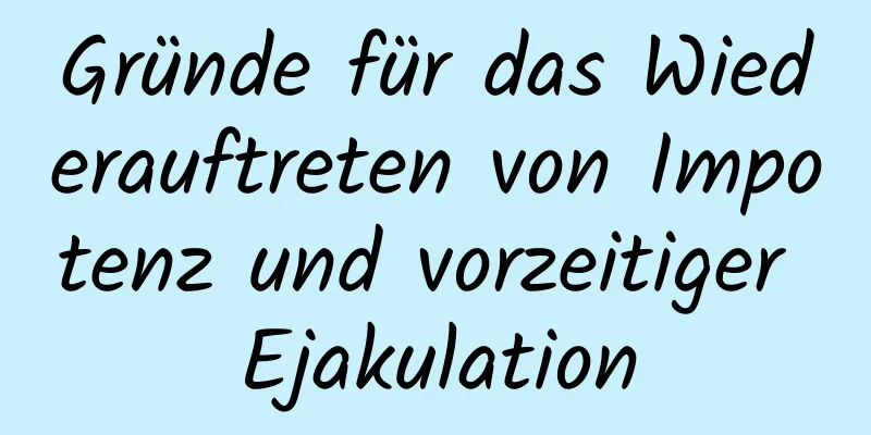 Gründe für das Wiederauftreten von Impotenz und vorzeitiger Ejakulation