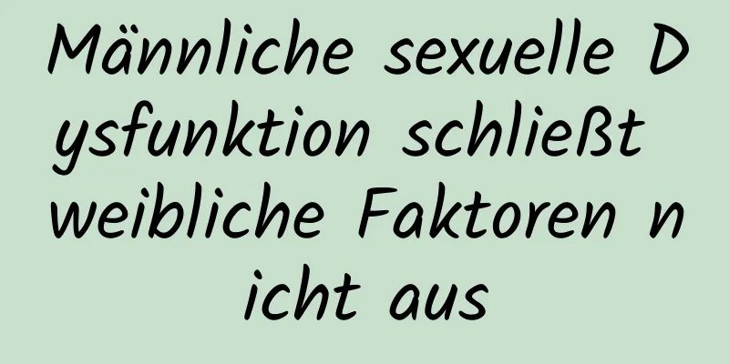 Männliche sexuelle Dysfunktion schließt weibliche Faktoren nicht aus