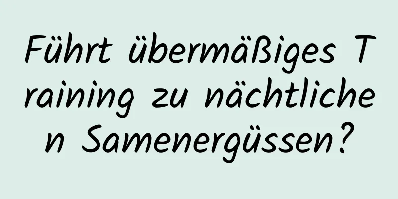 Führt übermäßiges Training zu nächtlichen Samenergüssen?