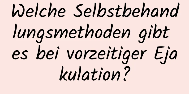 Welche Selbstbehandlungsmethoden gibt es bei vorzeitiger Ejakulation?