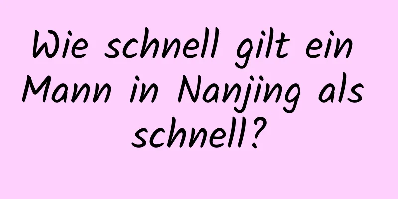 Wie schnell gilt ein Mann in Nanjing als schnell?