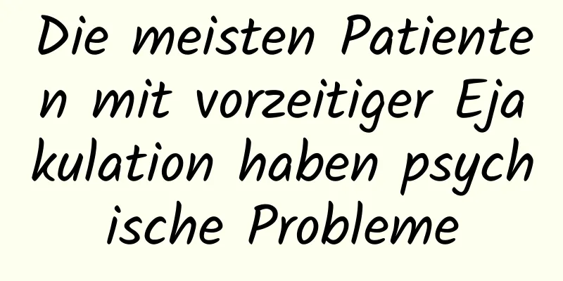 Die meisten Patienten mit vorzeitiger Ejakulation haben psychische Probleme