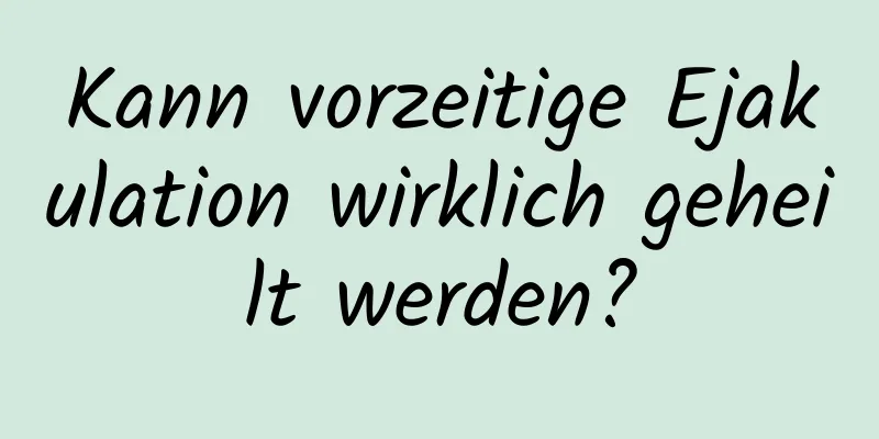 Kann vorzeitige Ejakulation wirklich geheilt werden?