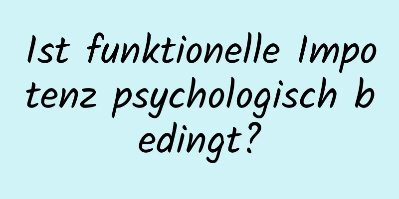 Ist funktionelle Impotenz psychologisch bedingt?