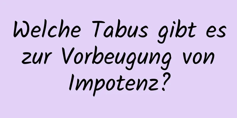 Welche Tabus gibt es zur Vorbeugung von Impotenz?