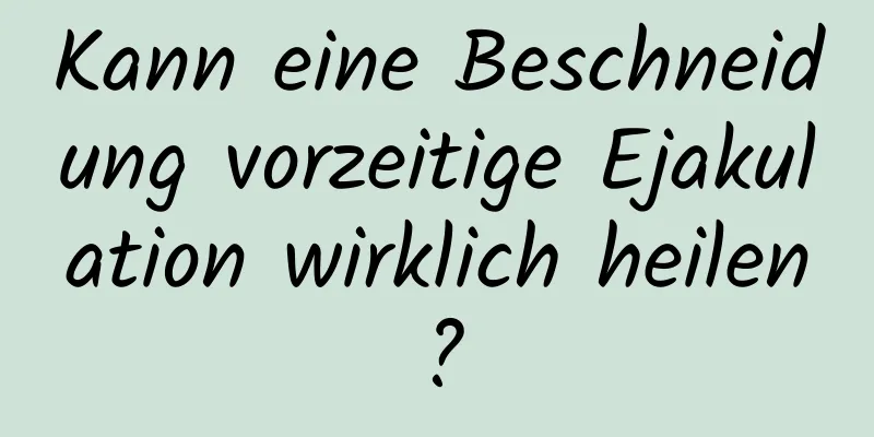 Kann eine Beschneidung vorzeitige Ejakulation wirklich heilen?