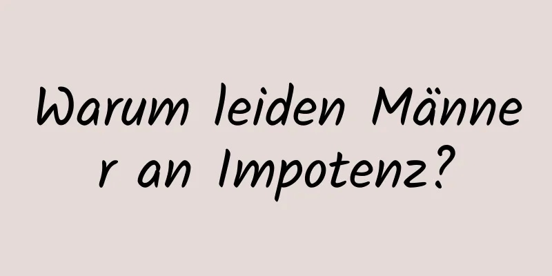 Warum leiden Männer an Impotenz?