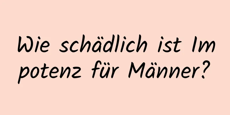 Wie schädlich ist Impotenz für Männer?