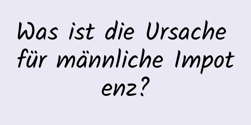 Was ist die Ursache für männliche Impotenz?