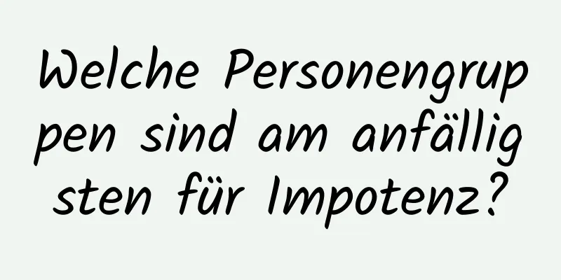 Welche Personengruppen sind am anfälligsten für Impotenz?