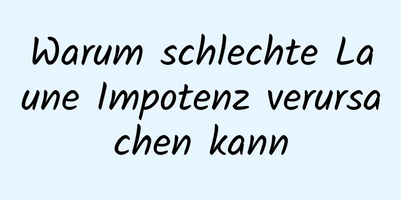 Warum schlechte Laune Impotenz verursachen kann