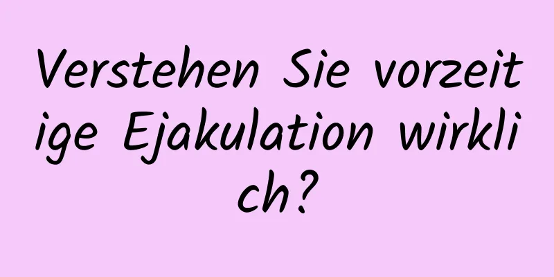 Verstehen Sie vorzeitige Ejakulation wirklich?