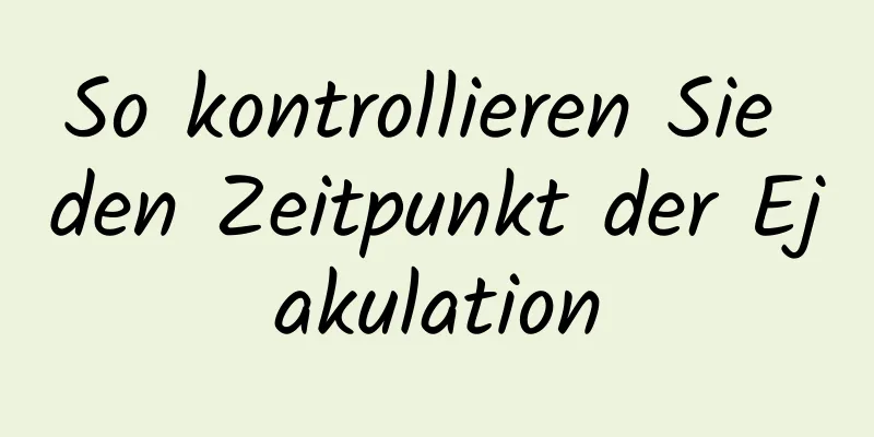 So kontrollieren Sie den Zeitpunkt der Ejakulation