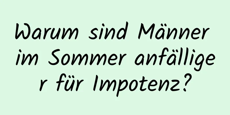 Warum sind Männer im Sommer anfälliger für Impotenz?