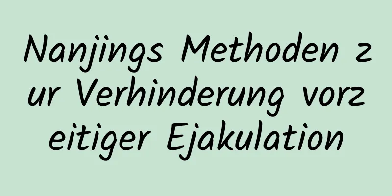 Nanjings Methoden zur Verhinderung vorzeitiger Ejakulation