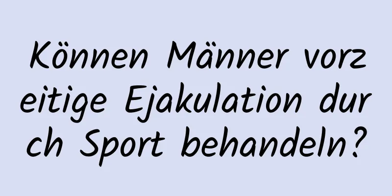 Können Männer vorzeitige Ejakulation durch Sport behandeln?