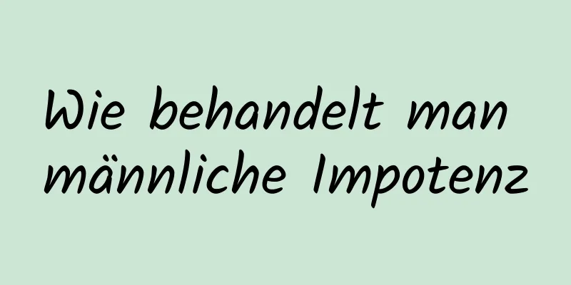 Wie behandelt man männliche Impotenz