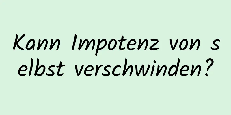 Kann Impotenz von selbst verschwinden?