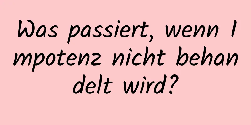 Was passiert, wenn Impotenz nicht behandelt wird?