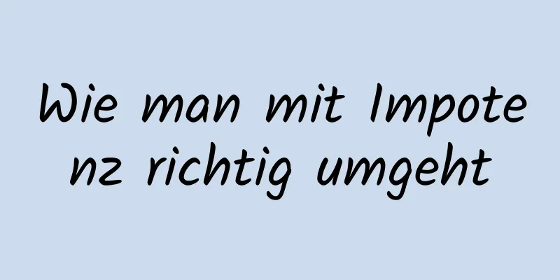 Wie man mit Impotenz richtig umgeht