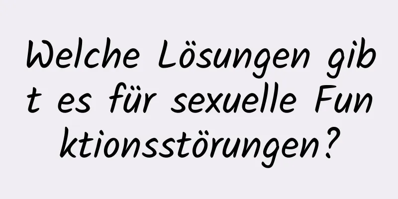 Welche Lösungen gibt es für sexuelle Funktionsstörungen?