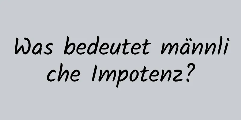 Was bedeutet männliche Impotenz?