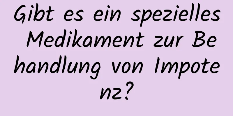 Gibt es ein spezielles Medikament zur Behandlung von Impotenz?