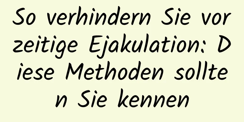 So verhindern Sie vorzeitige Ejakulation: Diese Methoden sollten Sie kennen