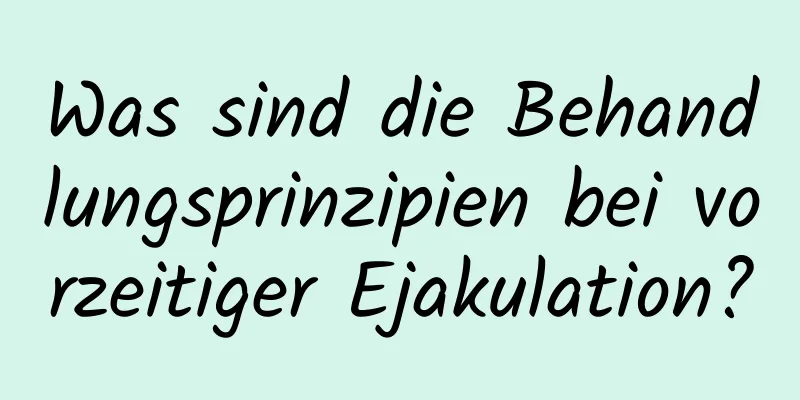 Was sind die Behandlungsprinzipien bei vorzeitiger Ejakulation?