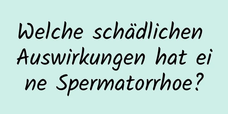 Welche schädlichen Auswirkungen hat eine Spermatorrhoe?