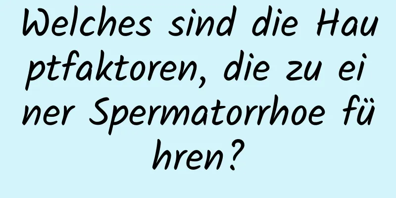 Welches sind die Hauptfaktoren, die zu einer Spermatorrhoe führen?