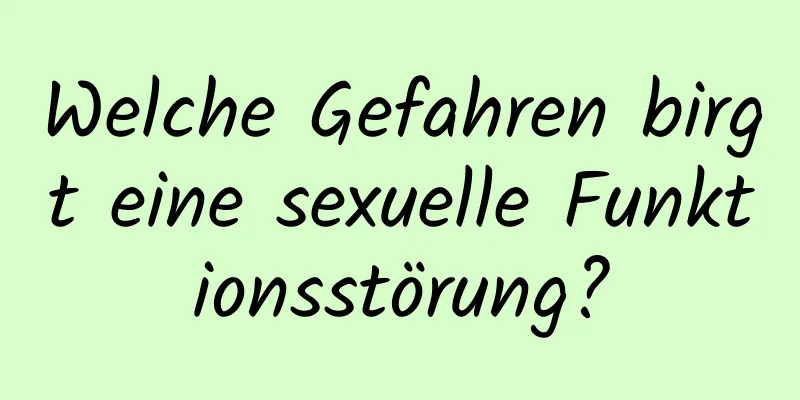 Welche Gefahren birgt eine sexuelle Funktionsstörung?