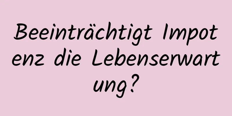 Beeinträchtigt Impotenz die Lebenserwartung?