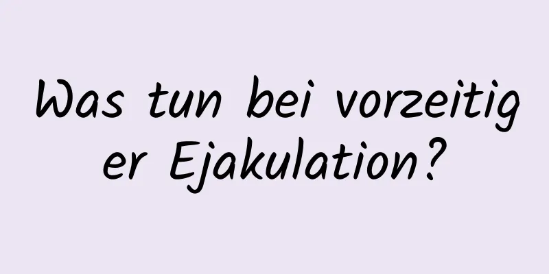 Was tun bei vorzeitiger Ejakulation?